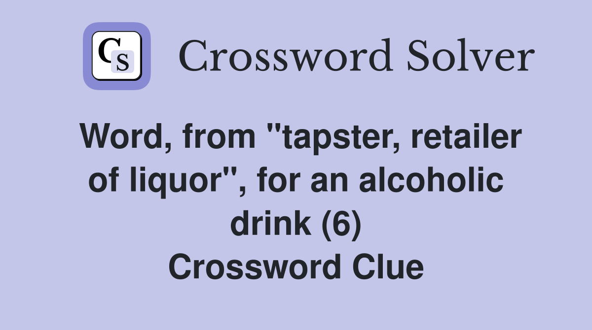 Word, from "tapster, retailer of liquor", for an alcoholic drink (6) Crossword Clue Answers